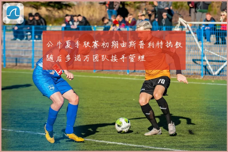 公牛夏季联赛初期由斯普利特执教随后多诺万团队接手管理