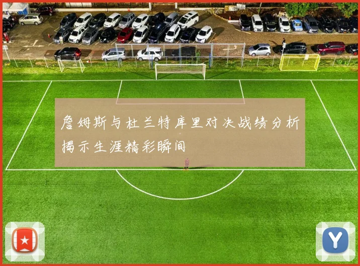 詹姆斯与杜兰特库里对决战绩分析揭示生涯精彩瞬间