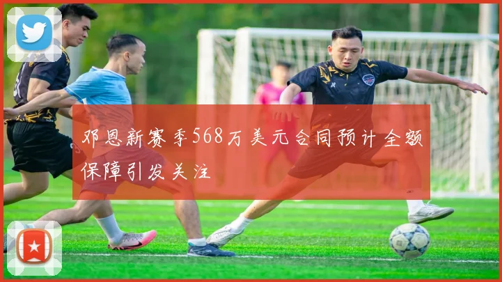 邓恩新赛季568万美元合同预计全额保障引发关注